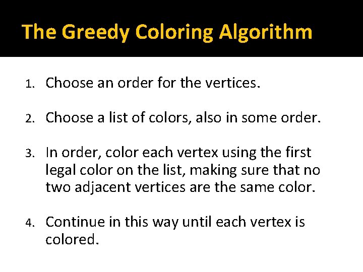 The Greedy Coloring Algorithm 1. Choose an order for the vertices. 2. Choose a