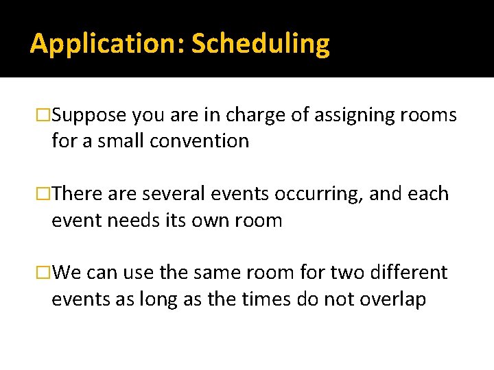 Application: Scheduling �Suppose you are in charge of assigning rooms for a small convention