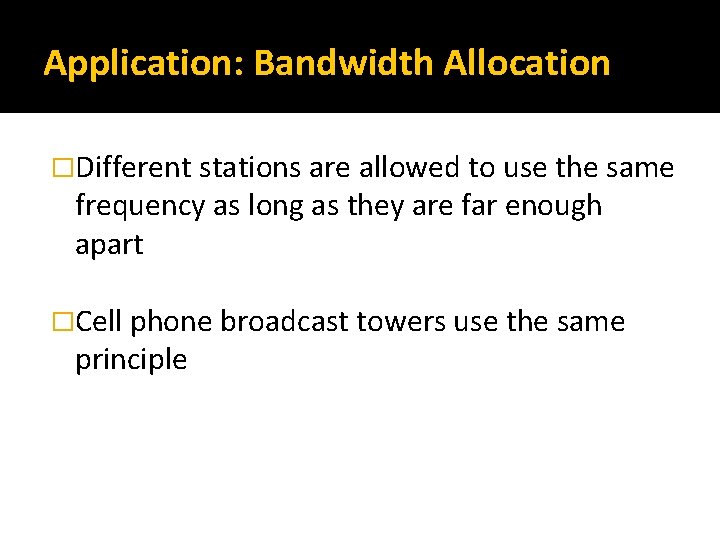 Application: Bandwidth Allocation �Different stations are allowed to use the same frequency as long