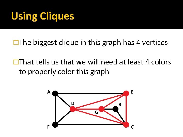 Using Cliques �The biggest clique in this graph has 4 vertices �That tells us