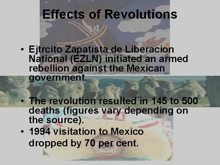 Effects of Revolutions • Ejtrcito Zapatista de Liberacion National (EZLN) initiated an armed rebellion