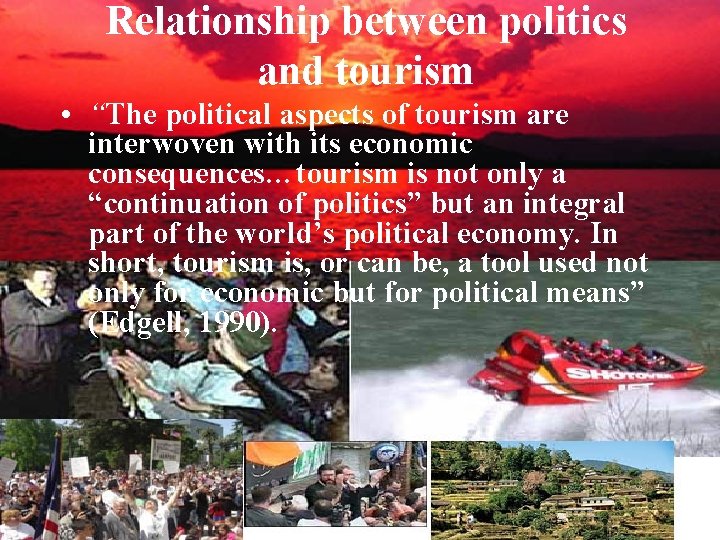 Relationship between politics and tourism • “The political aspects of tourism are interwoven with