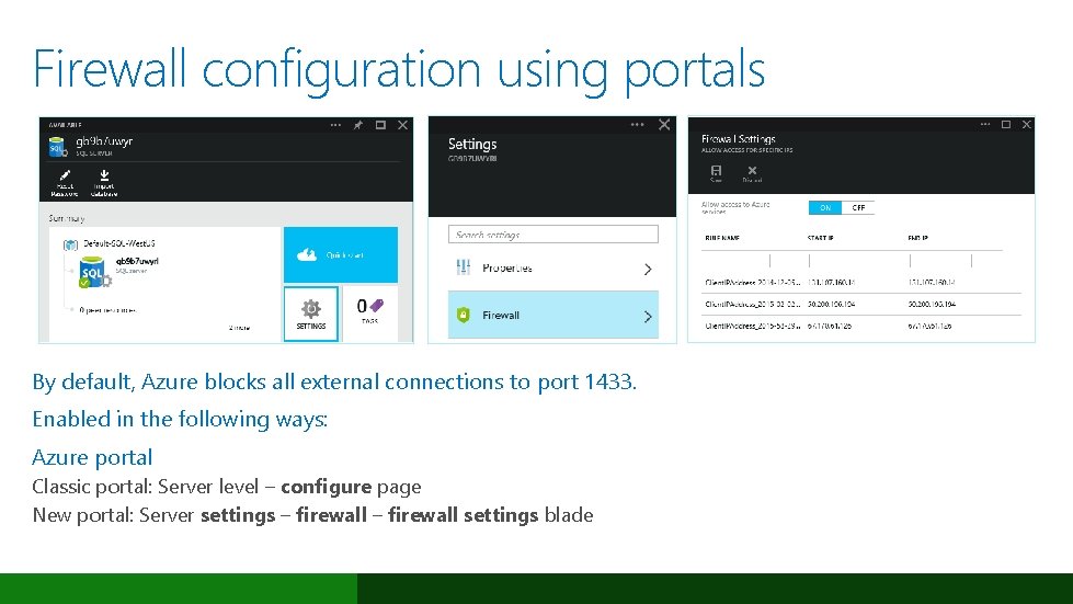 Firewall configuration using portals By default, Azure blocks all external connections to port 1433. Firewall configuration using portals By default, Azure blocks all external connections to port 1433.