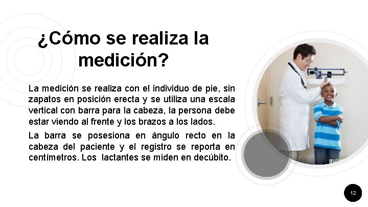 ¿Cómo se realiza la medición? La medición se realiza con el individuo de pie,