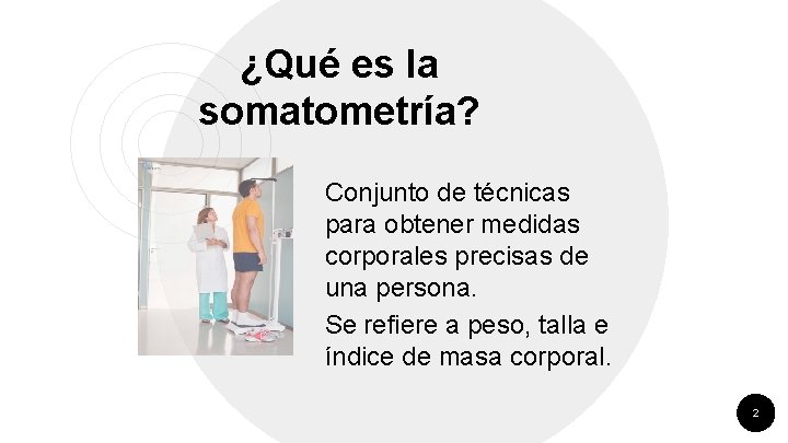 ¿Qué es la somatometría? Conjunto de técnicas para obtener medidas corporales precisas de una