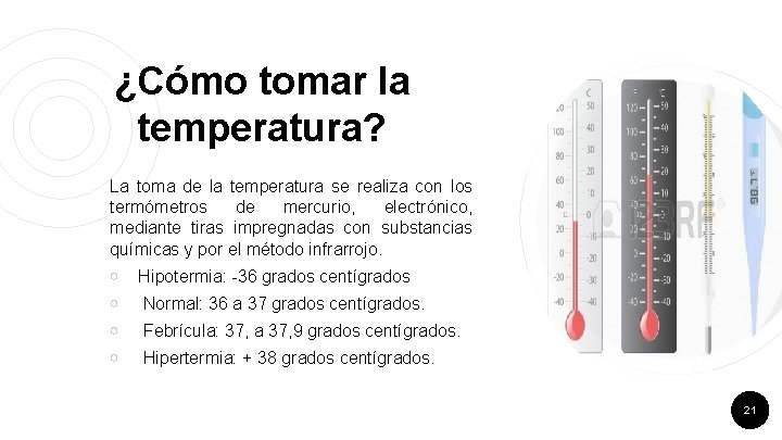 ¿Cómo tomar la temperatura? La toma de la temperatura se realiza con los termómetros