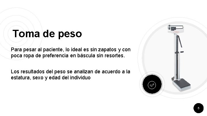 Toma de peso Para pesar al paciente, lo ideal es sin zapatos y con