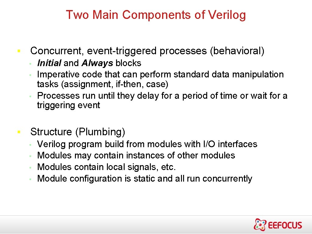 Two Main Components of Verilog ▪ Concurrent, event-triggered processes (behavioral) • • • Initial