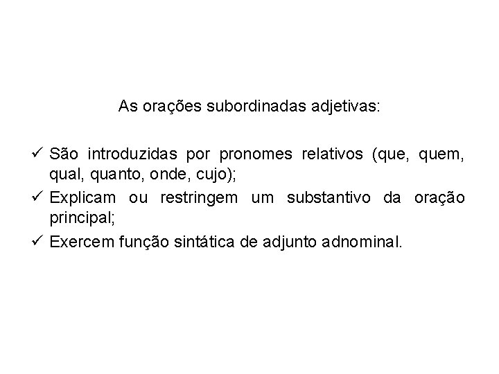 As orações subordinadas adjetivas: ü São introduzidas por pronomes relativos (que, quem, qual, quanto,