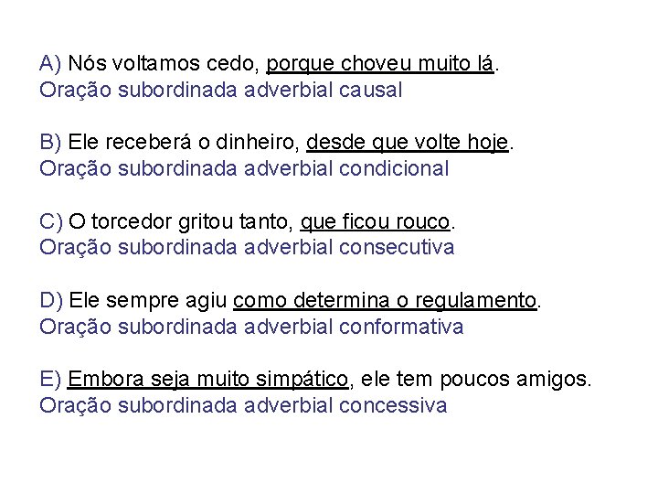 A) Nós voltamos cedo, porque choveu muito lá. Oração subordinada adverbial causal B) Ele