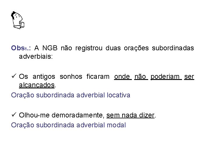 Obs 1. : A NGB não registrou duas orações subordinadas adverbiais: ü Os antigos