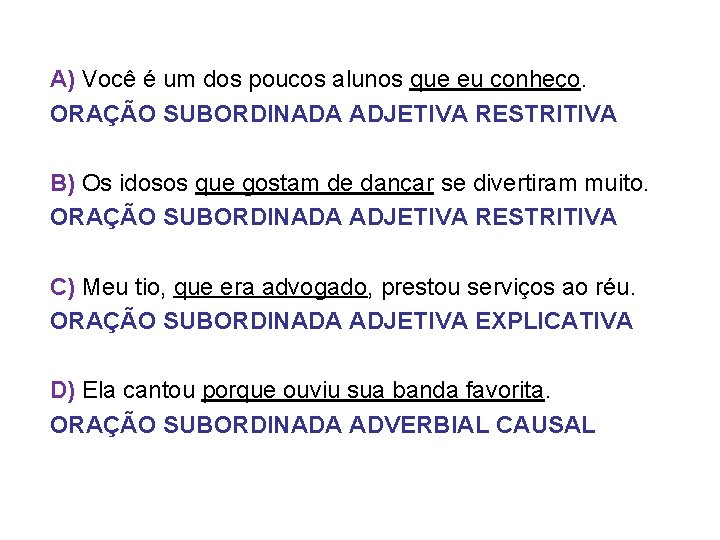 A) Você é um dos poucos alunos que eu conheço. ORAÇÃO SUBORDINADA ADJETIVA RESTRITIVA