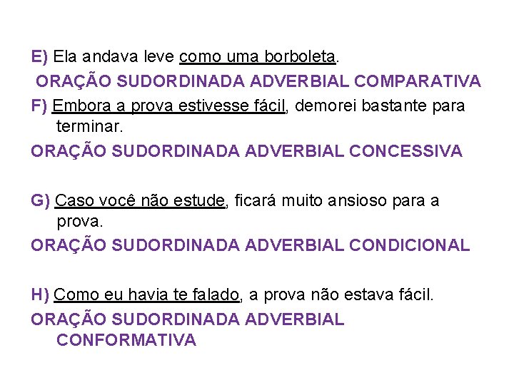 E) Ela andava leve como uma borboleta. ORAÇÃO SUDORDINADA ADVERBIAL COMPARATIVA F) Embora a