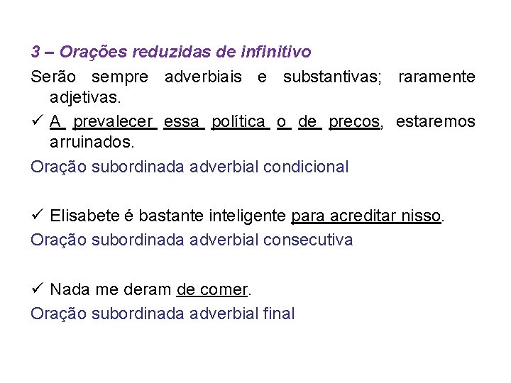 3 – Orações reduzidas de infinitivo Serão sempre adverbiais e substantivas; raramente adjetivas. ü