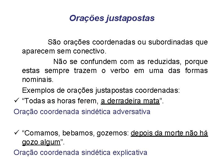 Orações justapostas São orações coordenadas ou subordinadas que aparecem sem conectivo. Não se confundem