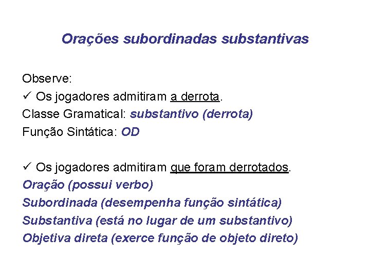 Orações subordinadas substantivas Observe: ü Os jogadores admitiram a derrota. Classe Gramatical: substantivo (derrota)