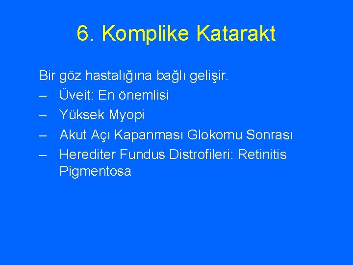 6. Komplike Katarakt Bir göz hastalığına bağlı gelişir. – Üveit: En önemlisi – Yüksek