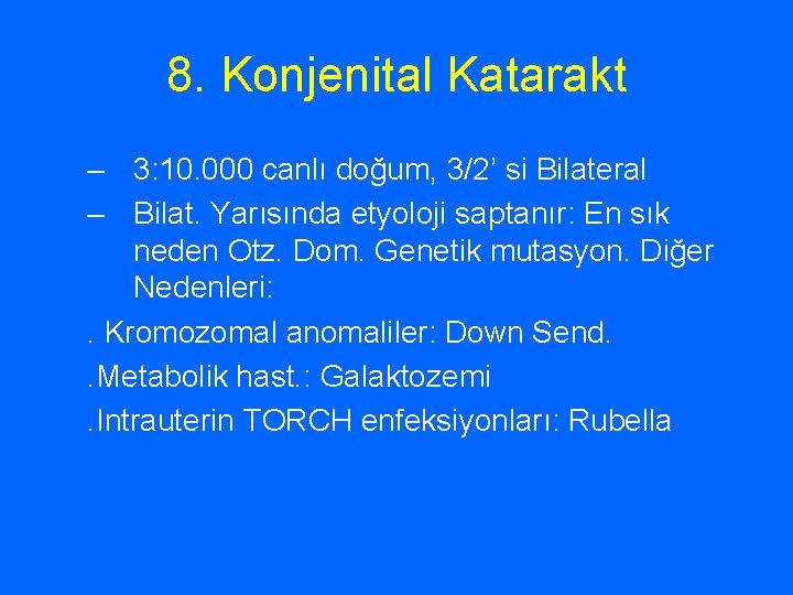8. Konjenital Katarakt – 3: 10. 000 canlı doğum, 3/2’ si Bilateral – Bilat.