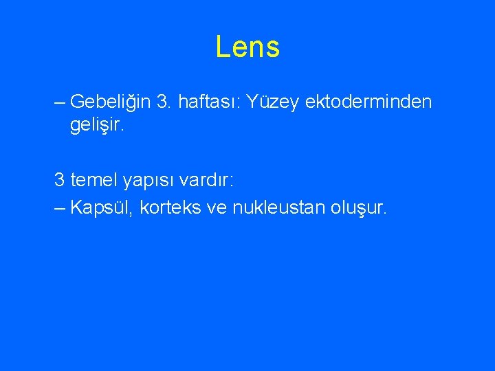 Lens – Gebeliğin 3. haftası: Yüzey ektoderminden gelişir. 3 temel yapısı vardır: – Kapsül,