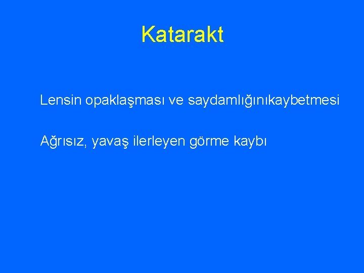 Katarakt Lensin opaklaşması ve saydamlığınıkaybetmesi Ağrısız, yavaş ilerleyen görme kaybı 