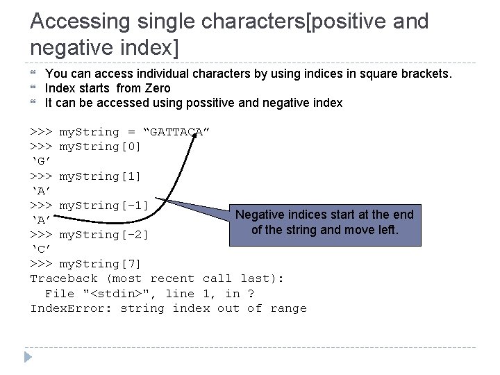 Accessingle characters[positive and negative index] You can access individual characters by using indices in