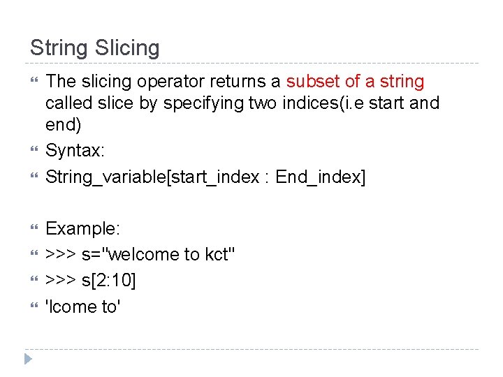 String Slicing The slicing operator returns a subset of a string called slice by