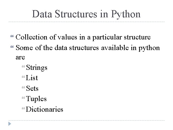Data Structures in Python Collection of values in a particular structure Some of the