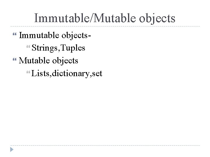 Immutable/Mutable objects Immutable objects Strings, Tuples Mutable objects Lists, dictionary, set 