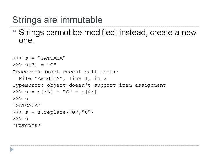 Strings are immutable Strings cannot be modified; instead, create a new one. >>> s