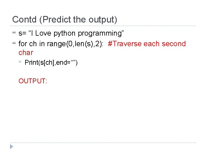 Contd (Predict the output) s= “I Love python programming” for ch in range(0, len(s),
