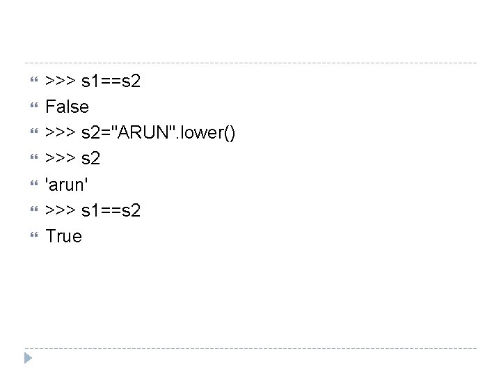  >>> s 1==s 2 False >>> s 2="ARUN". lower() >>> s 2 'arun'