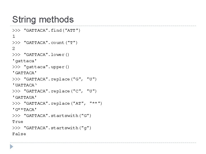 String methods >>> "GATTACA". find("ATT") 1 >>> "GATTACA". count("T") 2 >>> "GATTACA". lower() 'gattaca'