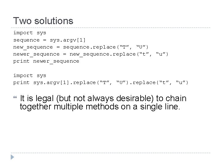 Two solutions import sys sequence = sys. argv[1] new_sequence = sequence. replace(“T”, “U”) newer_sequence