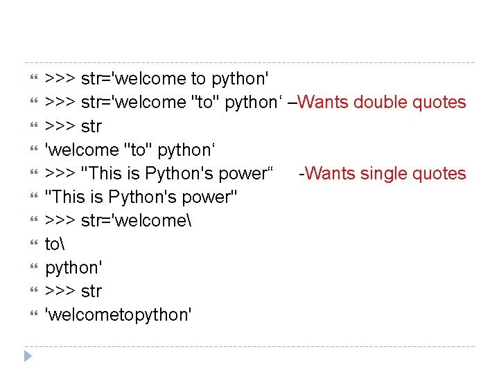  >>> str='welcome to python' >>> str='welcome "to" python‘ –Wants double quotes >>> str