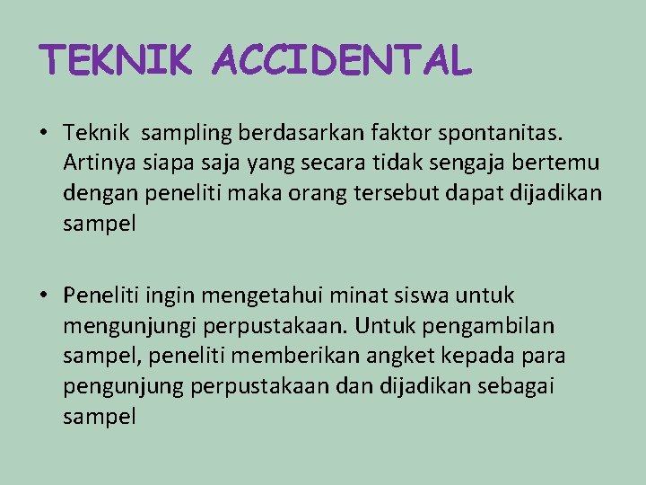 TEKNIK ACCIDENTAL • Teknik sampling berdasarkan faktor spontanitas. Artinya siapa saja yang secara tidak