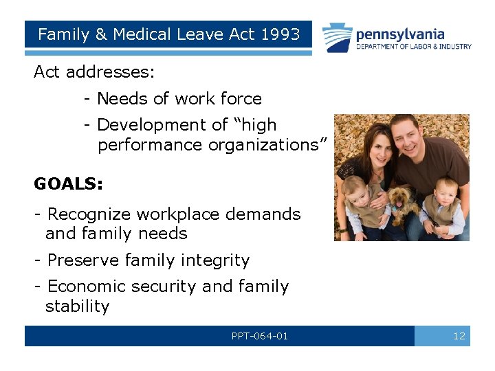 Family & Medical Leave Act 1993 Act addresses: - Needs of work force -