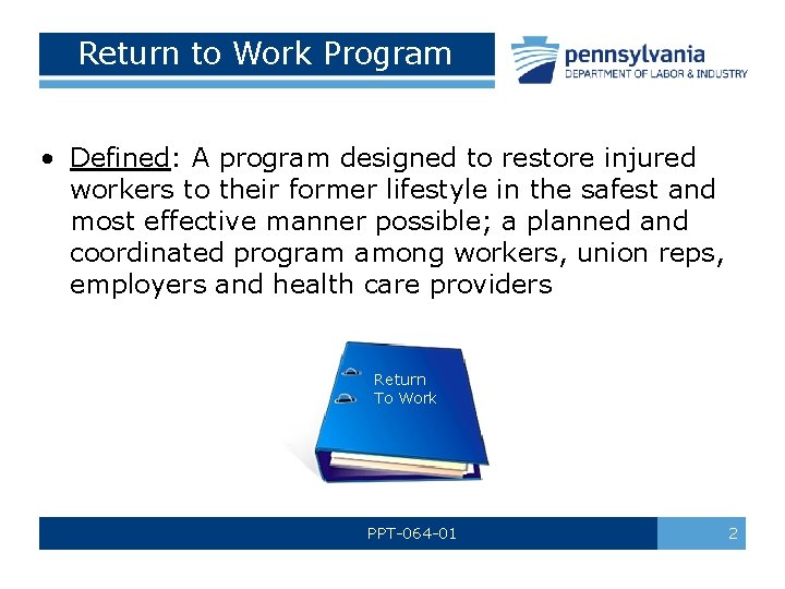 Return to Work Program • Defined: A program designed to restore injured workers to