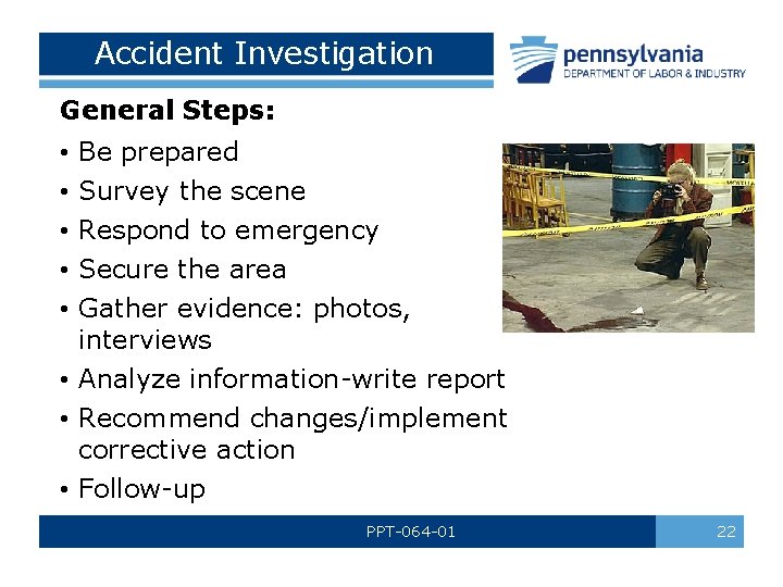 Accident Investigation General Steps: • • • Be prepared Survey the scene Respond to