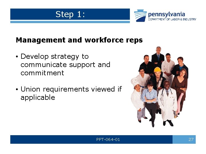 Step 1: Management and workforce reps • Develop strategy to communicate support and commitment