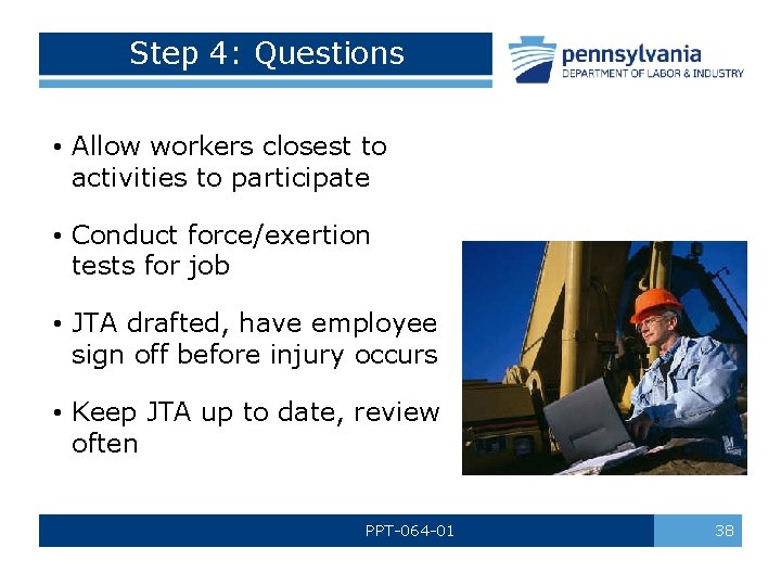 Step 4: Questions • Allow workers closest to activities to participate • Conduct force/exertion