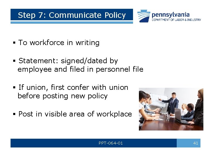 Step 7: Communicate Policy § To workforce in writing § Statement: signed/dated by employee