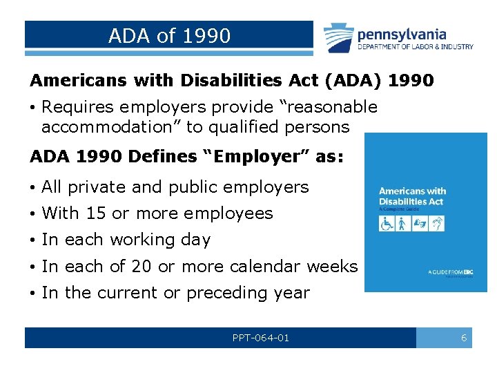 ADA of 1990 Americans with Disabilities Act (ADA) 1990 • Requires employers provide “reasonable