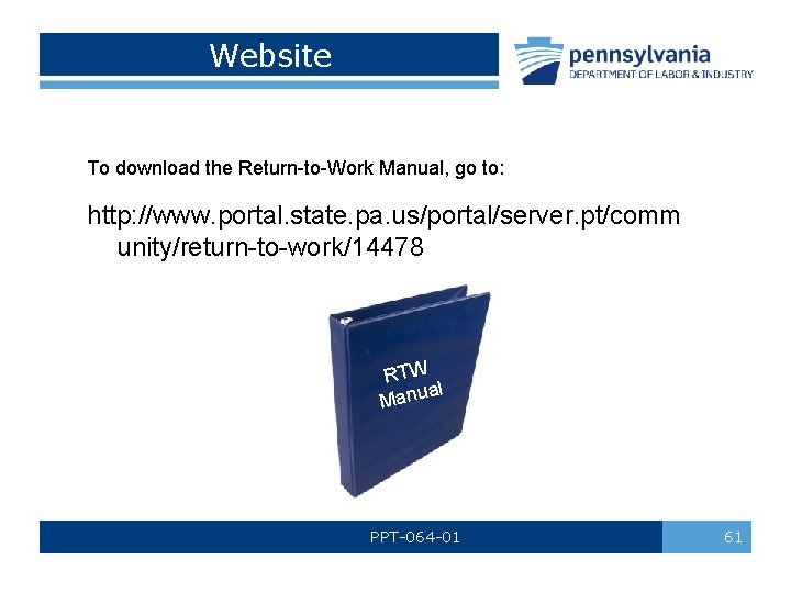 Website To download the Return-to-Work Manual, go to: http: //www. portal. state. pa. us/portal/server.