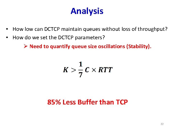 Analysis • How low can DCTCP maintain queues without loss of throughput? • How