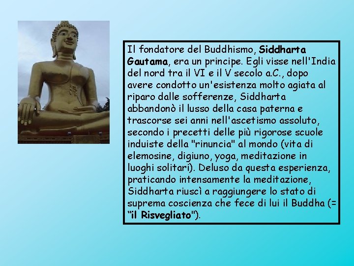 Il fondatore del Buddhismo, Siddharta Gautama, era un principe. Egli visse nell'India del nord