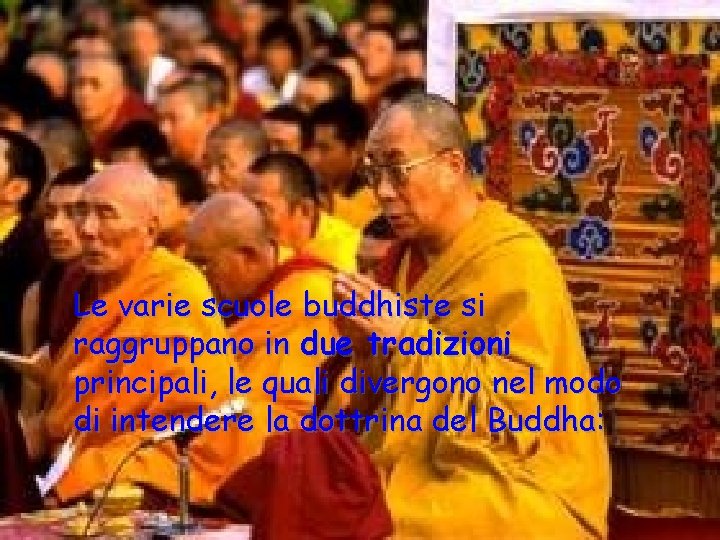 Le varie scuole buddhiste si raggruppano in due tradizioni principali, le quali divergono nel