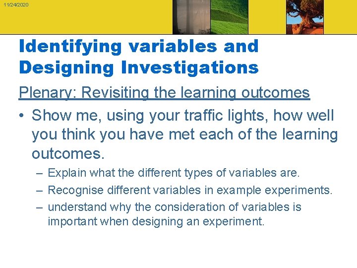 11/24/2020 Identifying variables and Designing Investigations Plenary: Revisiting the learning outcomes • Show me,