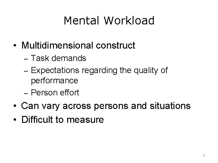 Mental Workload • Multidimensional construct – Task demands – Expectations regarding the quality of
