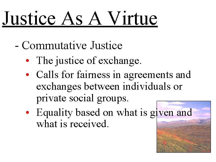 Justice As A Virtue - Commutative Justice • The justice of exchange. • Calls