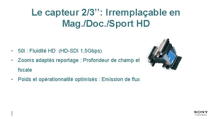 Le capteur 2/3’’: Irremplaçable en Mag. /Doc. /Sport HD • 50 i : Fluidité